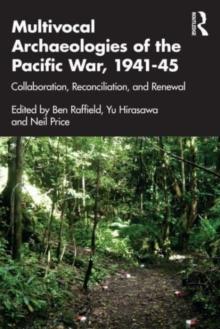 Multivocal Archaeologies of the Pacific War, 194145 : Collaboration, Reconciliation, and Renewal