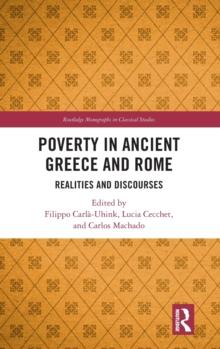 Poverty in Ancient Greece and Rome : Realities and Discourses