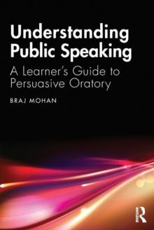 Understanding Public Speaking : A Learner's Guide to Persuasive Oratory