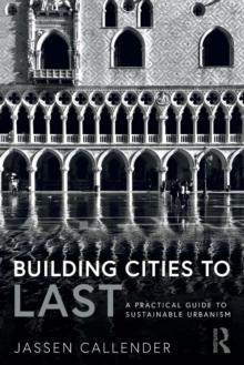 Building Cities to LAST : A Practical Guide to Sustainable Urbanism