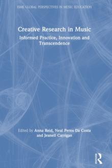 Creative Research in Music : Informed Practice, Innovation and Transcendence