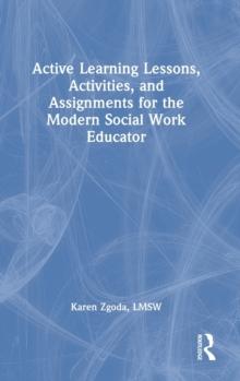 Active Learning Lessons, Activities, and Assignments for the Modern Social Work Educator