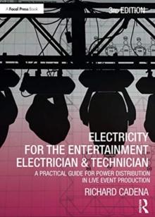 Electricity for the Entertainment Electrician & Technician : A Practical Guide for Power Distribution in Live Event Production