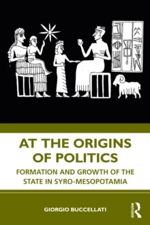 At the Origins of Politics : Formation and Growth of the State in Syro-Mesopotamia