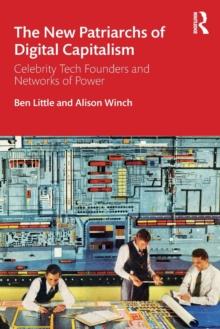 The New Patriarchs of Digital Capitalism : Celebrity Tech Founders and Networks of Power