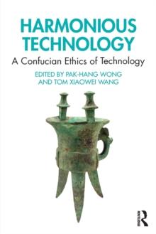 Harmonious Technology : A Confucian Ethics of Technology