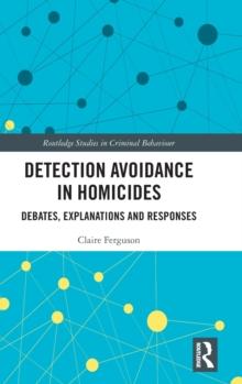 Detection Avoidance in Homicide : Debates, Explanations and Responses