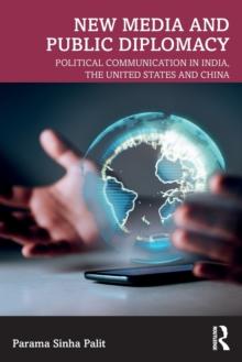 New Media and Public Diplomacy : Political Communication in India, the United States and China