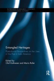 Entangled Heritages : Postcolonial Perspectives on the Uses of the Past in Latin America