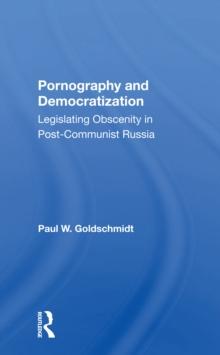 Pornography And Democratization : Legislating Obscenity In Post-communist Russia