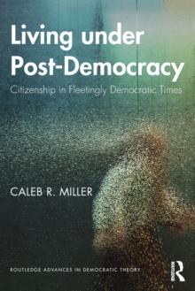 Living under Post-Democracy : Citizenship in Fleetingly Democratic Times