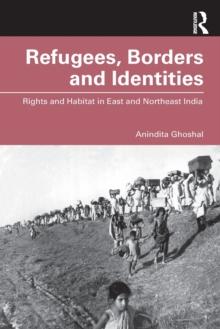 Refugees, Borders and Identities : Rights and Habitat in East and Northeast India