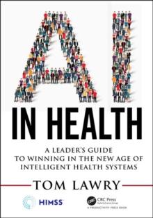 AI in Health : A Leaders Guide to Winning in the New Age of Intelligent Health Systems