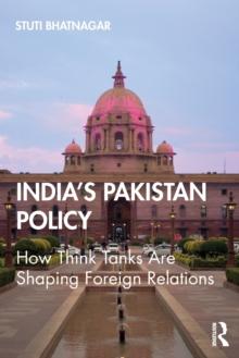 India's Pakistan Policy : How Think Tanks are Shaping Foreign relations