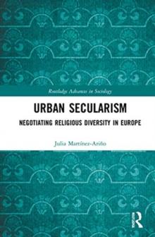 Urban Secularism : Negotiating Religious Diversity in Europe