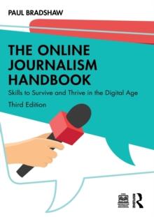 The Online Journalism Handbook : Skills to Survive and Thrive in the Digital Age