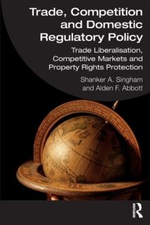 Trade, Competition and Domestic Regulatory Policy : Trade Liberalisation, Competitive Markets and Property Rights Protection