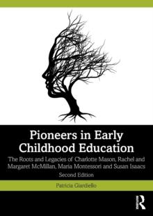 Pioneers in Early Childhood Education : The Roots and Legacies of Charlotte Mason, Rachel and Margaret McMillan, Maria Montessori and Susan Isaacs