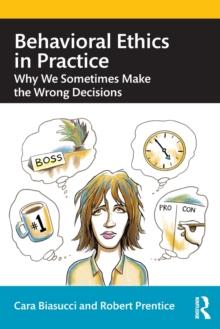 Behavioral Ethics In Practice : Why We Sometimes Make The Wrong Decisions