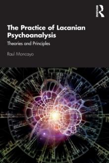 The Practice of Lacanian Psychoanalysis : Theories and Principles