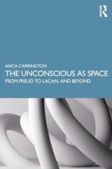 The Unconscious as Space : From Freud to Lacan, and Beyond