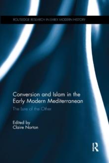 Conversion and Islam in the Early Modern Mediterranean : The Lure of the Other