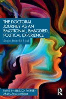 The Doctoral Journey as an Emotional, Embodied, Political Experience : Stories from the Field