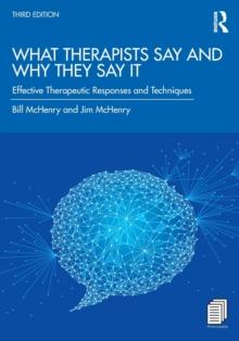 What Therapists Say and Why They Say It : Effective Therapeutic Responses and Techniques