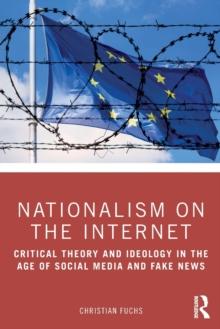 Nationalism on the Internet : Critical Theory and Ideology in the Age of Social Media and Fake News