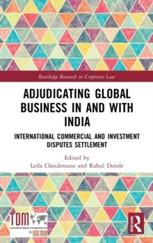 Adjudicating Global Business in and with India : International Commercial and Investment Disputes Settlement