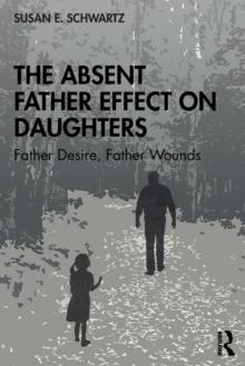 The Absent Father Effect on Daughters : Father Desire, Father Wounds