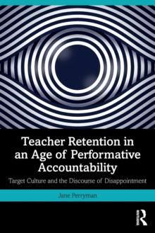 Teacher Retention in an Age of Performative Accountability : Target Culture and the Discourse of Disappointment