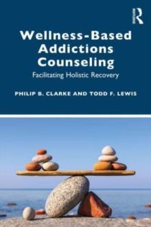 Wellness-Based Addictions Counseling : Facilitating Holistic Recovery