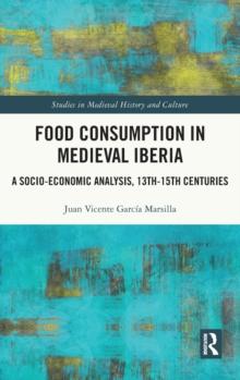 Food Consumption in Medieval Iberia : A Socio-economic Analysis, 13th-15th Centuries