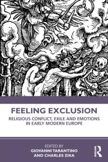 Feeling Exclusion : Religious Conflict, Exile and Emotions in Early Modern Europe