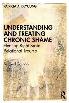 Understanding and Treating Chronic Shame : Healing Right Brain Relational Trauma