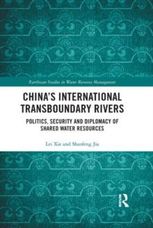 China's International Transboundary Rivers : Politics, Security and Diplomacy of Shared Water Resources