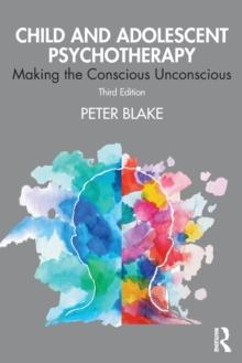 Child and Adolescent Psychotherapy : Making the Conscious Unconscious