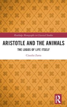 Aristotle and the Animals : The Logos of Life Itself