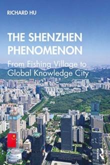 The Shenzhen Phenomenon : From Fishing Village to Global Knowledge City