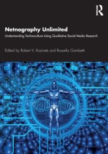 Netnography Unlimited : Understanding Technoculture Using Qualitative Social Media Research