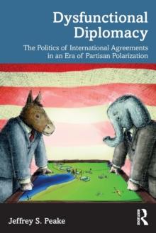 Dysfunctional Diplomacy : The Politics of International Agreements in an Era of Partisan Polarization