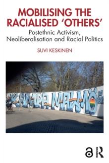 Mobilising the Racialised 'Others' : Postethnic Activism, Neoliberalisation and Racial Politics