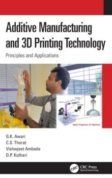 Additive Manufacturing and 3D Printing Technology : Principles and Applications