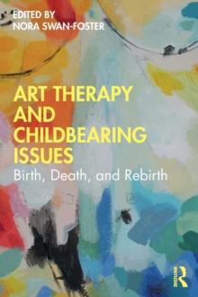 Art Therapy and Childbearing Issues : Birth, Death, and Rebirth