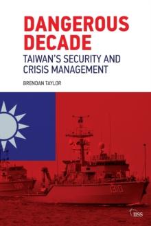 Dangerous Decade : Taiwans Security and Crisis Management