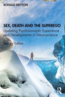 Sex, Death, and the Superego : Updating Psychoanalytic Experience and Developments in Neuroscience