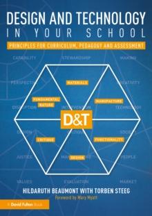 Design and Technology in your School : Principles for Curriculum, Pedagogy and Assessment