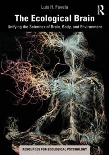 The Ecological Brain : Unifying the Sciences of Brain, Body, and Environment