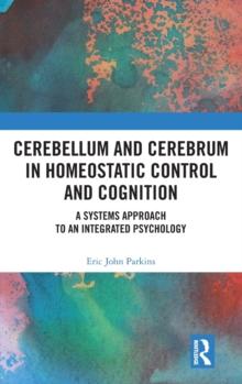 Cerebellum and Cerebrum in Homeostatic Control and Cognition : A Systems Approach to an Integrated Psychology